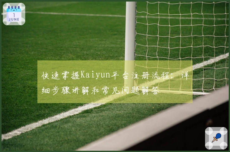 快速掌握Kaiyun平台注册流程：详细步骤讲解和常见问题解答