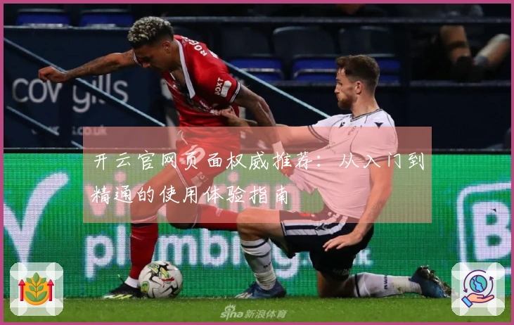 开云官网页面权威推荐：从入门到精通的使用体验指南